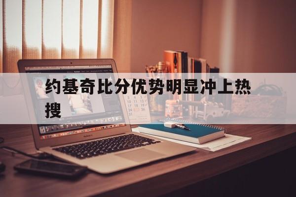 约基奇比分优势明显冲上热搜的简单介绍